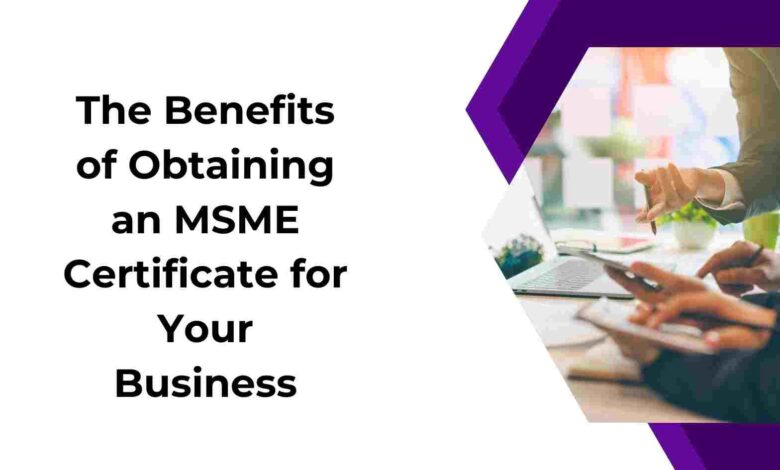 The Benefits of Obtaining an MSME Certificate for Your Business