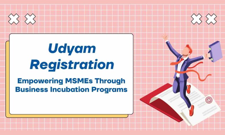 Udyam Registration: Empowering MSMEs Through Business Incubation Programs